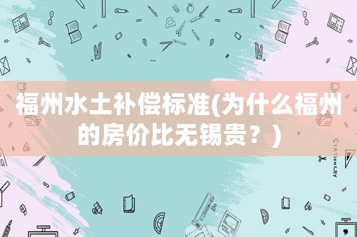 福州水土補償標準(為什么福州的房價比無錫貴？)