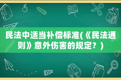 民法中適當補償標準(《民法通則》意外傷害的規定？)