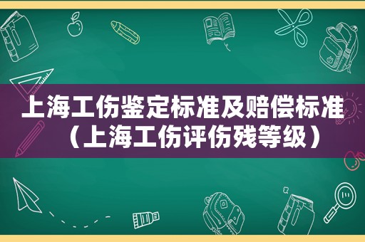 上海工傷鑒定標準及賠償標準（上海工傷評傷殘等級）