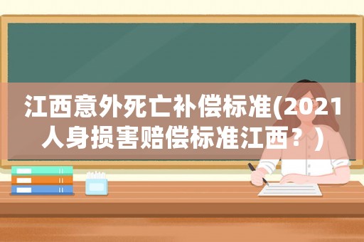 江西意外死亡補償標(biāo)準(zhǔn)(2021人身損害賠償標(biāo)準(zhǔn)江西？)