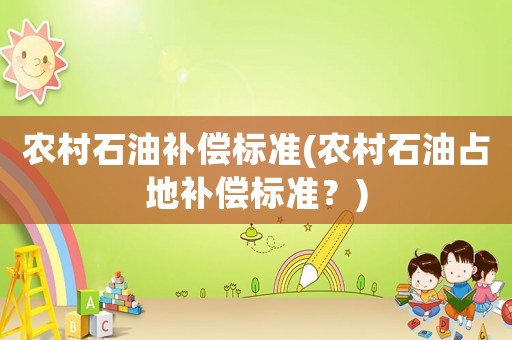 農村石油補償標準(農村石油占地補償標準？)