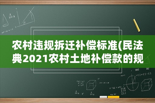 農村違規拆遷補償標準(民法典2021農村土地補償款的規定？)