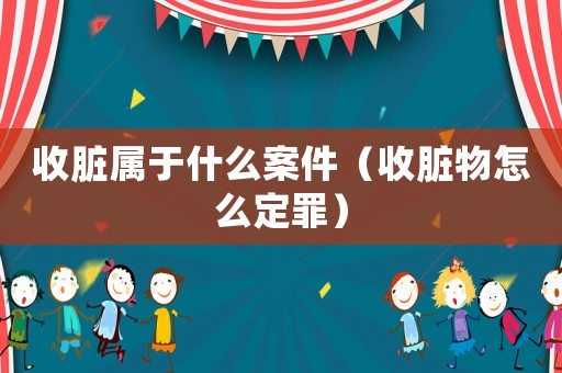收臟屬于什么案件（收臟物怎么定罪）