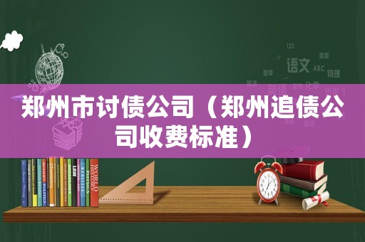 鄭州市討債公司（鄭州追債公司收費標準）
