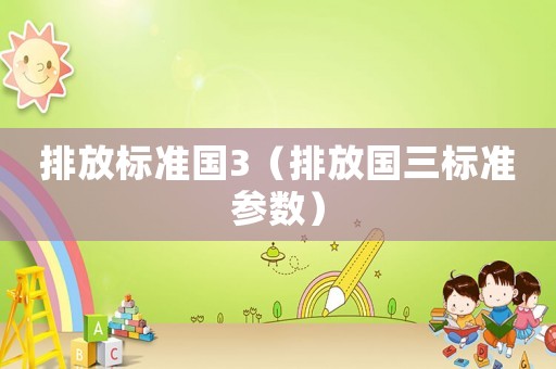 排放標準國3（排放國三標準參數）