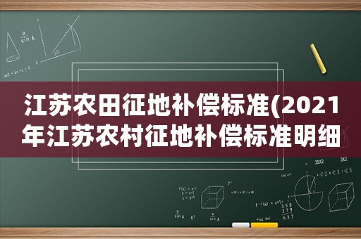 江蘇農(nóng)田征地補(bǔ)償標(biāo)準(zhǔn)(2021年江蘇農(nóng)村征地補(bǔ)償標(biāo)準(zhǔn)明細(xì)？)
