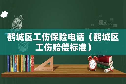 鶴城區(qū)工傷保險(xiǎn)電話（鶴城區(qū)工傷賠償標(biāo)準(zhǔn)）