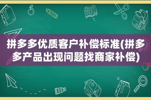 拼多多優質客戶補償標準(拼多多產品出現問題找商家補償)