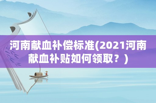 河南獻血補償標準(2021河南獻血補貼如何領取？)