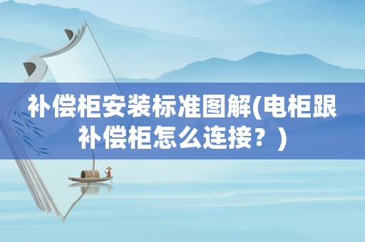 補償柜安裝標準圖解(電柜跟補償柜怎么連接？)