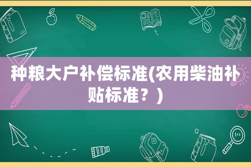 種糧大戶補償標準(農用柴油補貼標準？)