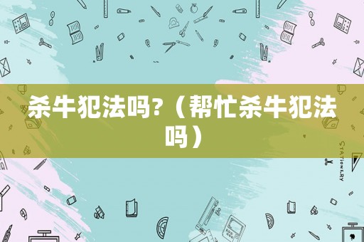 殺牛犯法嗎?（幫忙殺牛犯法嗎）