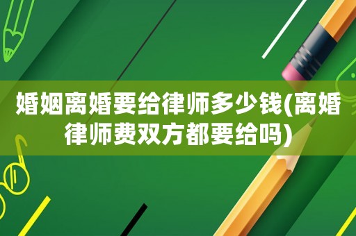 婚姻離婚要給律師多少錢(離婚律師費雙方都要給嗎)
