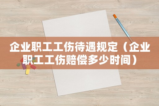 企業職工工傷待遇規定（企業職工工傷賠償多少時間）