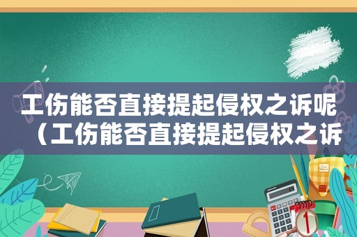 工傷能否直接提起侵權(quán)之訴呢（工傷能否直接提起侵權(quán)之訴）