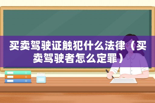 買賣駕駛證觸犯什么法律（買賣駕駛者怎么定罪）