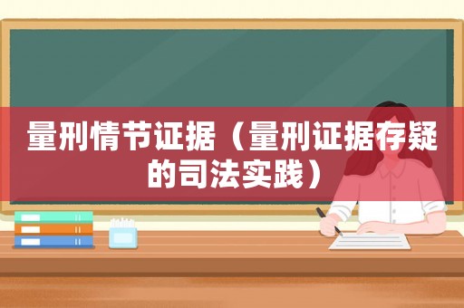 量刑情節(jié)證據(jù)（量刑證據(jù)存疑的司法實踐）