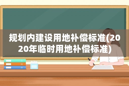 規劃內建設用地補償標準(2020年臨時用地補償標準)