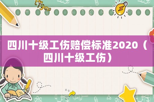 四川十級工傷賠償標準2020（四川十級工傷）