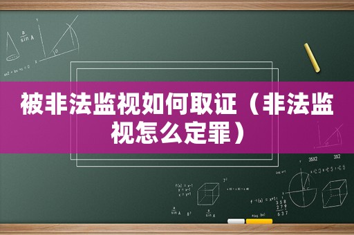 被非法監視如何取證（非法監視怎么定罪）