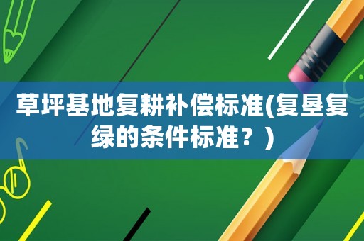 草坪基地復耕補償標準(復墾復綠的條件標準？)