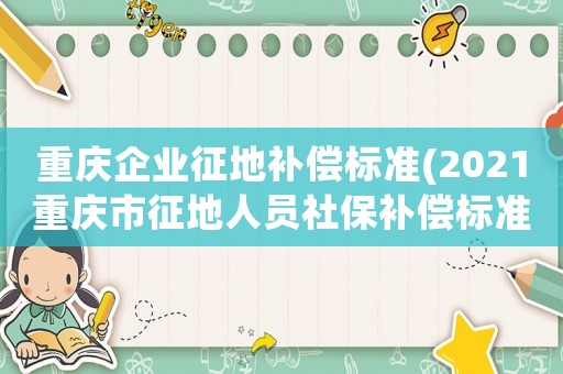 重慶企業(yè)征地補(bǔ)償標(biāo)準(zhǔn)(2021重慶市征地人員社保補(bǔ)償標(biāo)準(zhǔn)？)