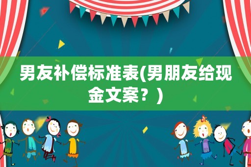 男友補償標準表(男朋友給現金文案？)