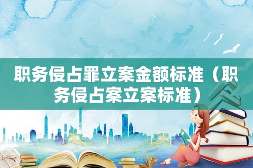 職務侵占罪立案金額標準（職務侵占案立案標準）