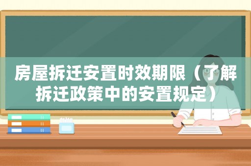 房屋拆遷安置時效期限（了解拆遷政策中的安置規定）