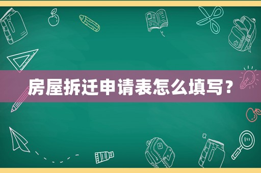 房屋拆遷申請表怎么填寫？