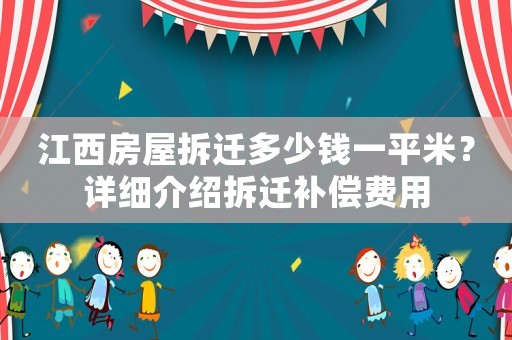 江西房屋拆遷多少錢一平米？詳細(xì)介紹拆遷補(bǔ)償費(fèi)用