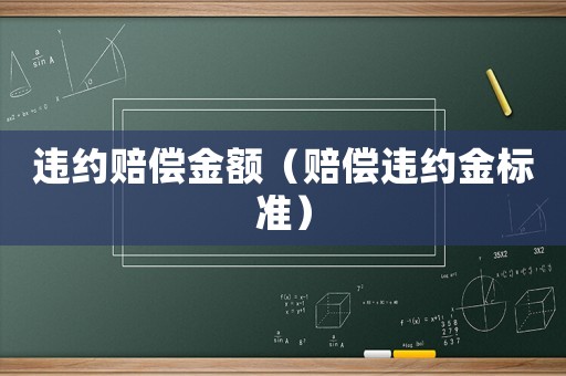 違約賠償金額（賠償違約金標(biāo)準(zhǔn)）