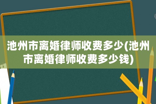 池州市離婚律師收費多少(池州市離婚律師收費多少錢)