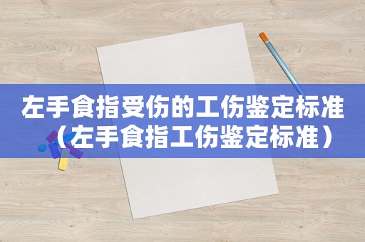 左手食指受傷的工傷鑒定標準（左手食指工傷鑒定標準）