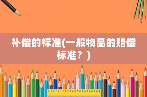 補償的標準(一般物品的賠償標準？)