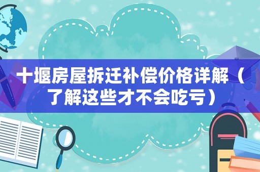 十堰房屋拆遷補(bǔ)償價(jià)格詳解（了解這些才不會(huì)吃虧）