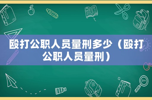 毆打公職人員量刑多少（毆打公職人員量刑）