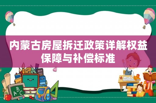 內蒙古房屋拆遷政策詳解權益保障與補償標準