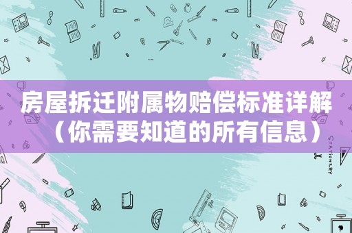 房屋拆遷附屬物賠償標準詳解（你需要知道的所有信息）