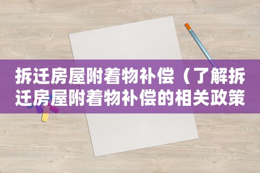 拆遷房屋附著物補償（了解拆遷房屋附著物補償的相關政策和法律）