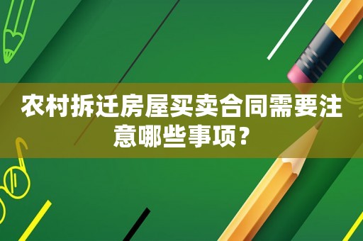 農(nóng)村拆遷房屋買賣合同需要注意哪些事項？