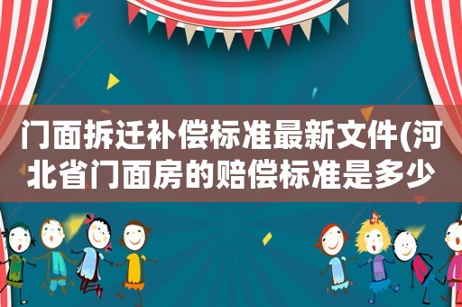 門面拆遷補償標準最新文件(河北省門面房的賠償標準是多少？)