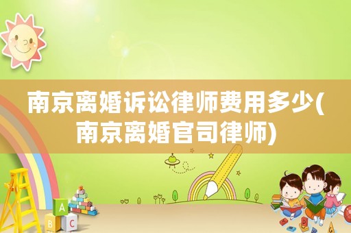 南京離婚訴訟律師費用多少(南京離婚官司律師)
