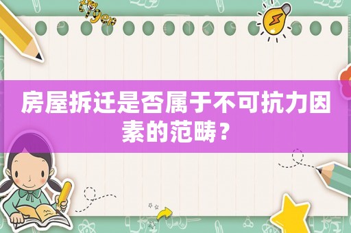 房屋拆遷是否屬于不可抗力因素的范疇？