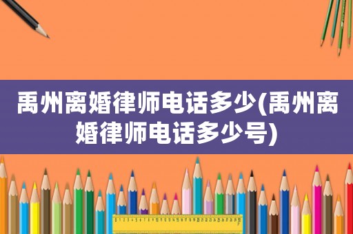 禹州離婚律師電話多少(禹州離婚律師電話多少號)