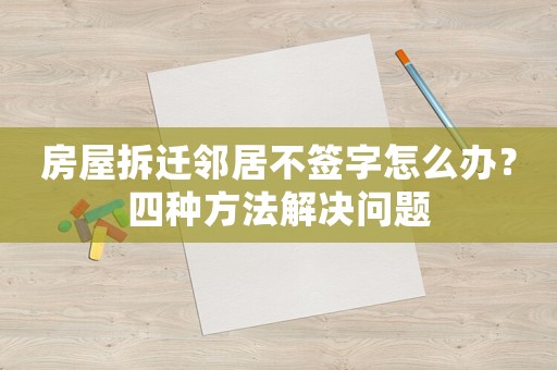房屋拆遷鄰居不簽字怎么辦？四種方法解決問(wèn)題