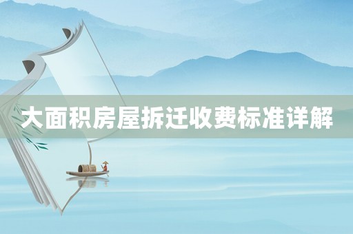 大面積房屋拆遷收費標準詳解