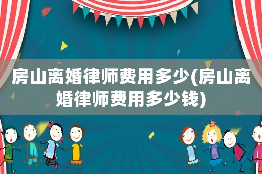 房山離婚律師費(fèi)用多少(房山離婚律師費(fèi)用多少錢)