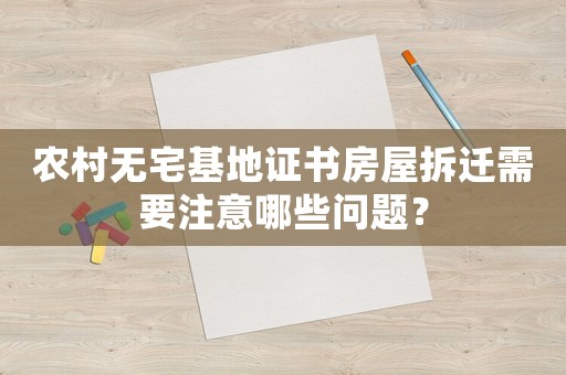農村無宅基地證書房屋拆遷需要注意哪些問題？