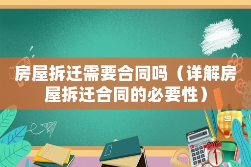 房屋拆遷需要合同嗎（詳解房屋拆遷合同的必要性）